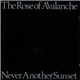 The Rose Of Avalanche - Never Another Sunset